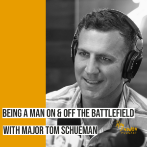 Surviving War: Friendship, Manhood and Vulnerability with Major Tom Schueman